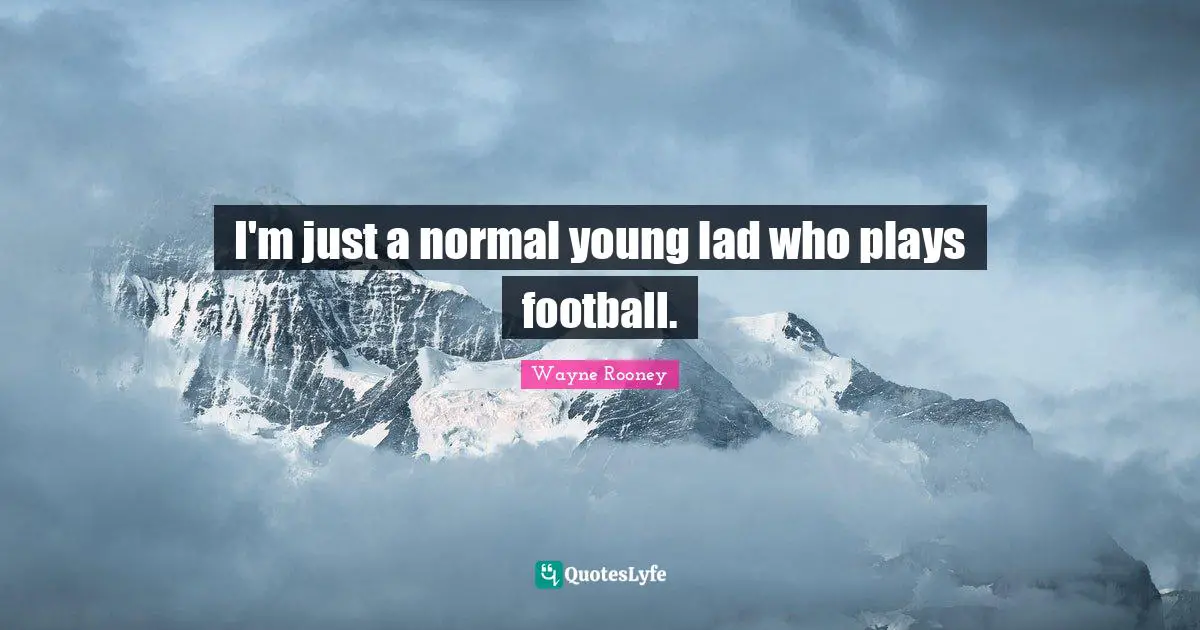 I'm just a normal young lad who plays football.