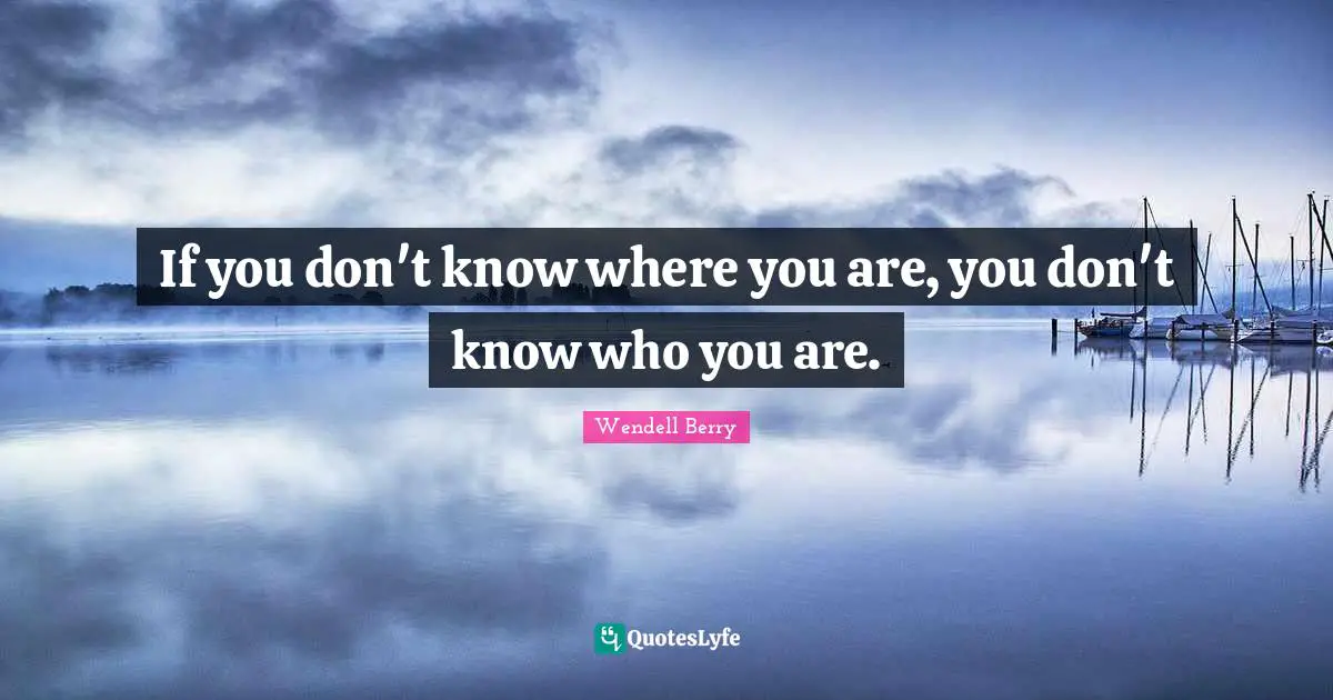 Hiking Quotes: "If you don't know where you are, you don't know who you are."