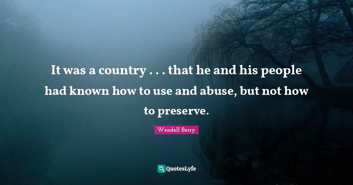 It was a country . . . that he and his people had known how to use and abuse, but not how to preserve.
