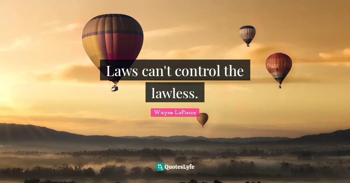 Wayne LaPierre Quotes: "Laws can't control the lawless."