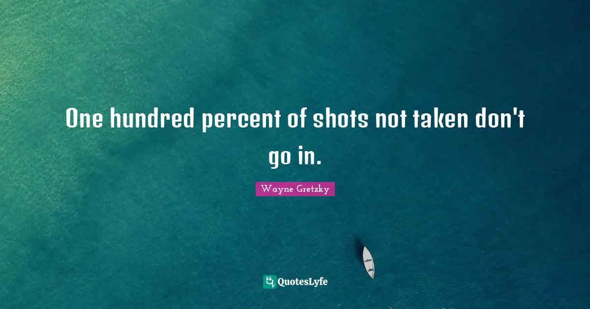 Shots Quotes: "One hundred percent of shots not taken don't go in."