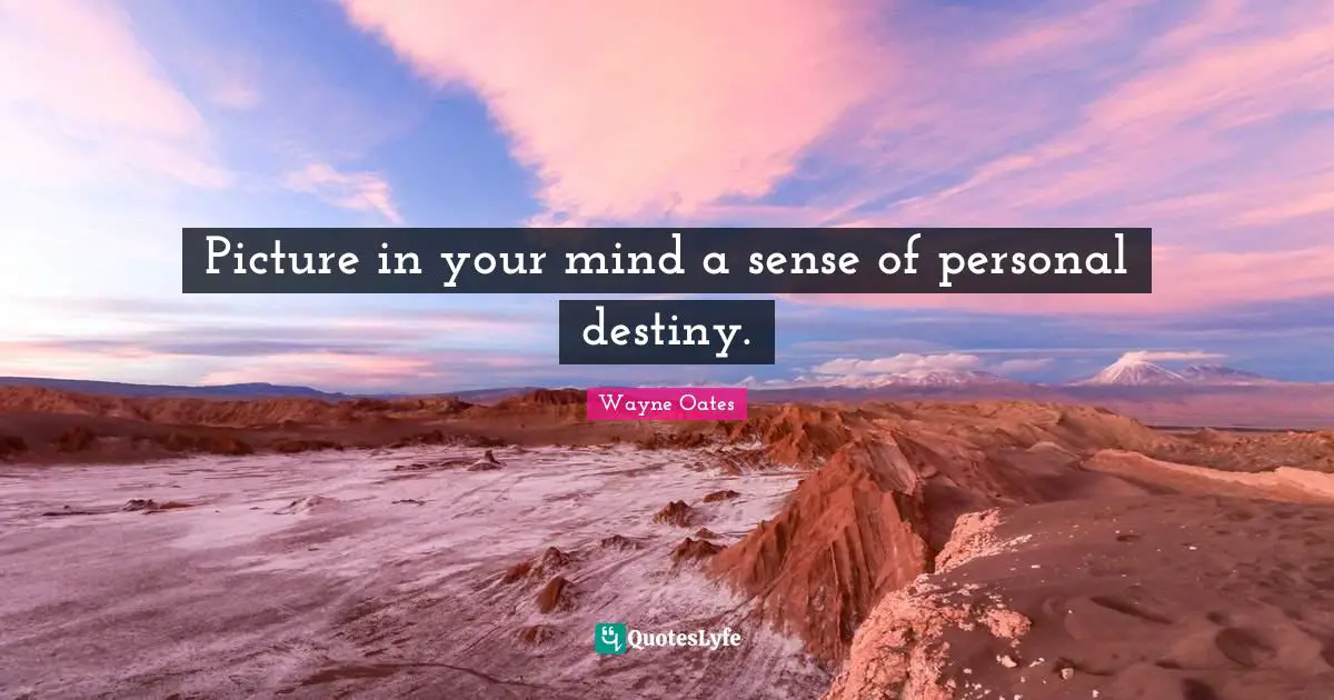 Picture in your mind a sense of personal destiny.