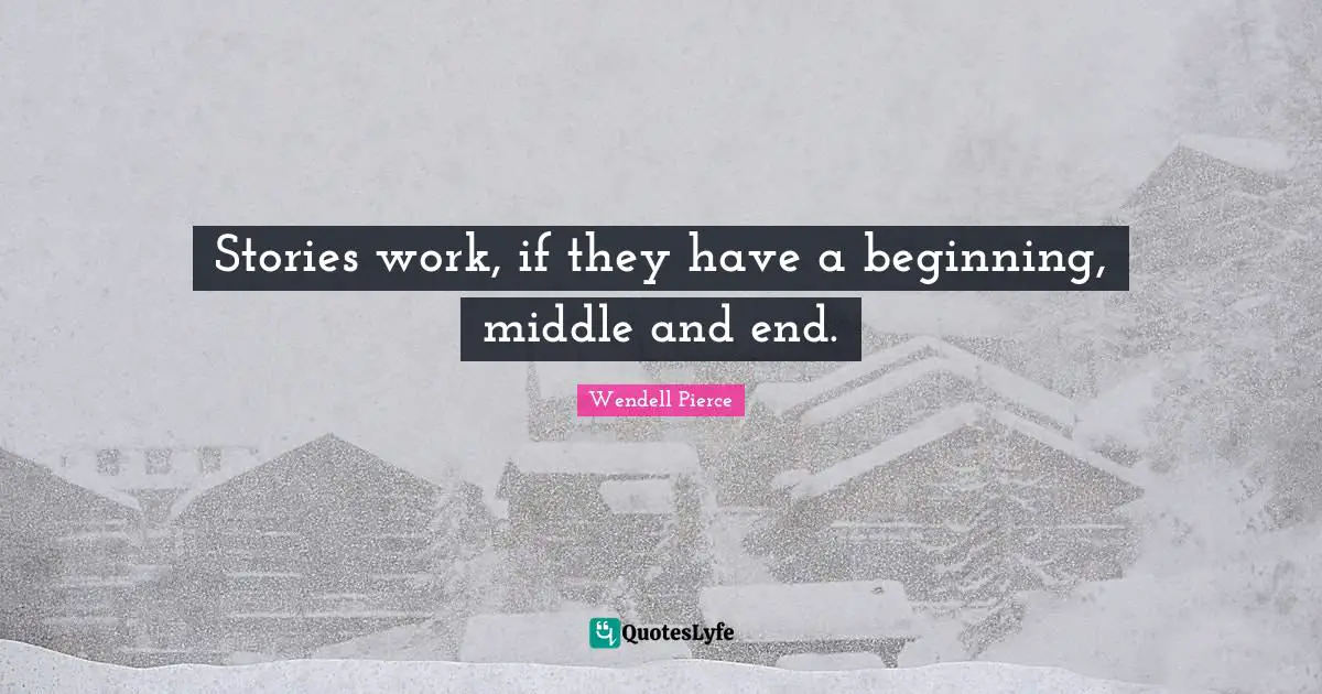 Wendell Pierce Quotes: "Stories work, if they have a beginning, middle and end."