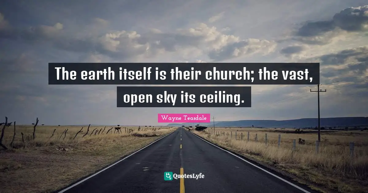 The earth itself is their church; the vast, open sky its ceiling.
