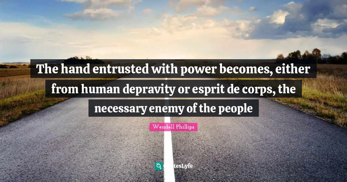 Esprit De Corps Quotes: "The hand entrusted with power becomes, either from human depravity or esprit de corps, the necessary enemy of the people"