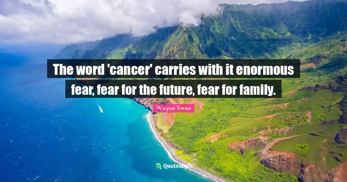 The word 'cancer' carries with it enormous fear, fear for the future, fear for family.