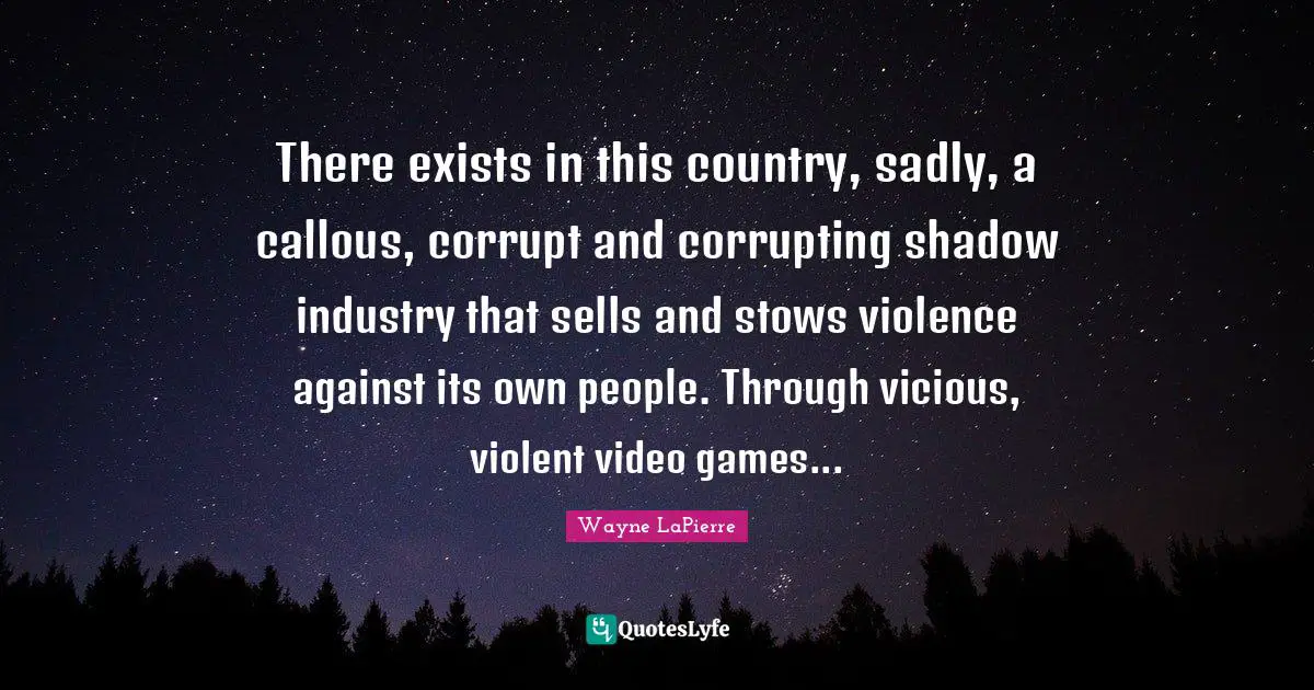 Sells Quotes: "There exists in this country, sadly, a callous, corrupt and corrupting shadow industry that sells and stows violence against its own people. Through vicious, violent video games..."