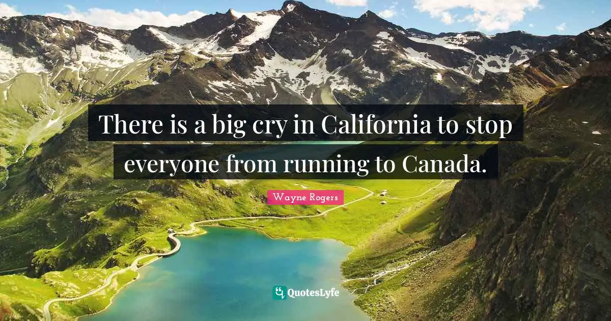 There is a big cry in California to stop everyone from running to Canada.