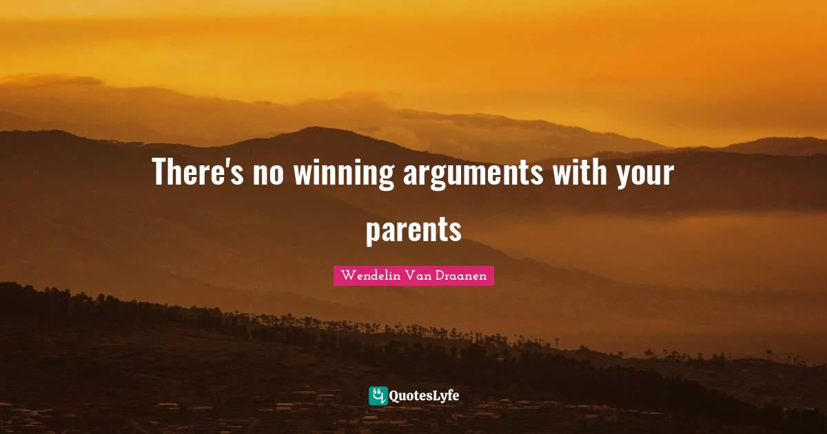 There's no winning arguments with your parents