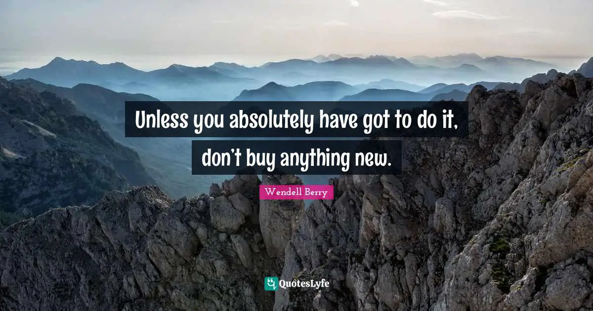 Unless you absolutely have got to do it, don’t buy anything new.