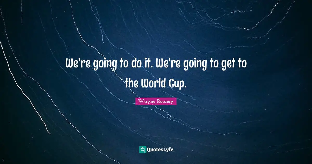 We're going to do it. We're going to get to the World Cup.