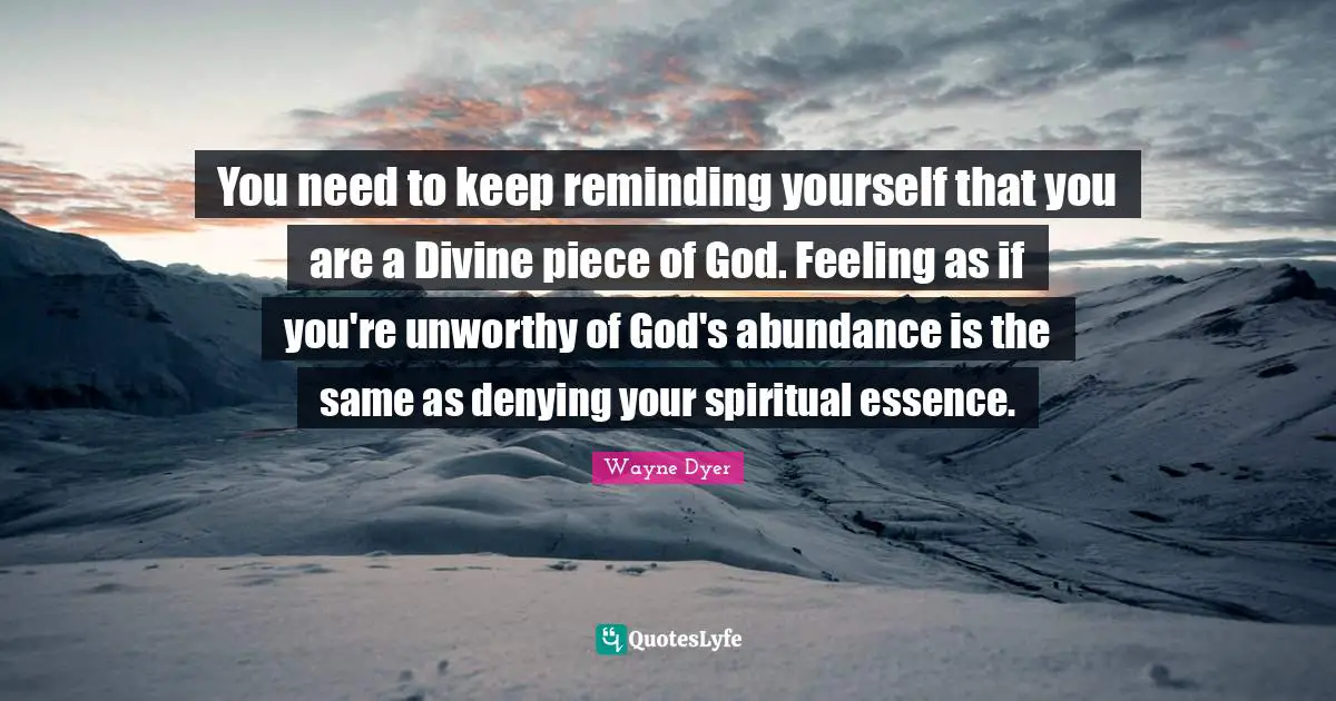 You need to keep reminding yourself that you are a Divine piece of God. Feeling as if you're unworthy of God's abundance is the same as denying your spiritual essence.