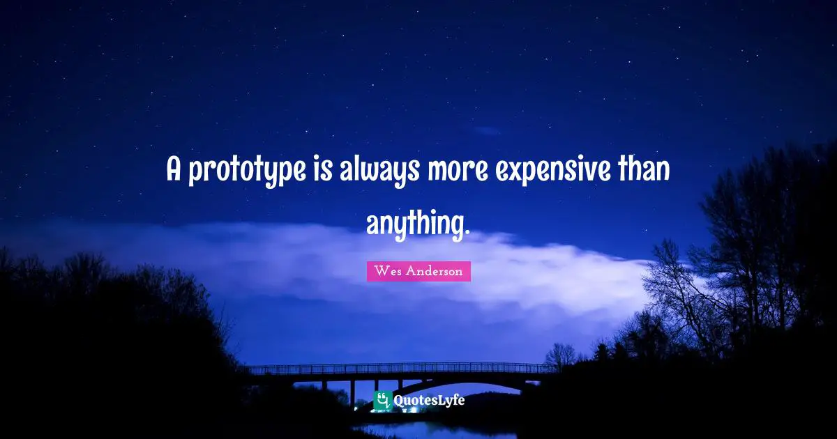 A prototype is always more expensive than anything.