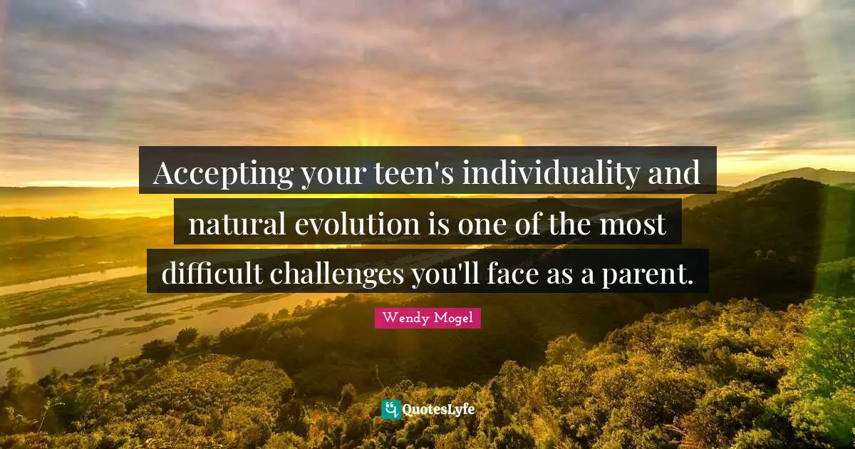 Accepting your teen's individuality and natural evolution is one of the most difficult challenges you'll face as a parent.