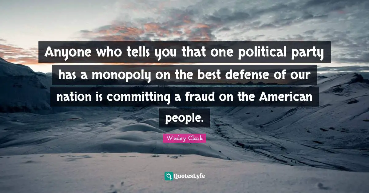 Anyone who tells you that one political party has a monopoly on the best defense of our nation is committing a fraud on the American people.