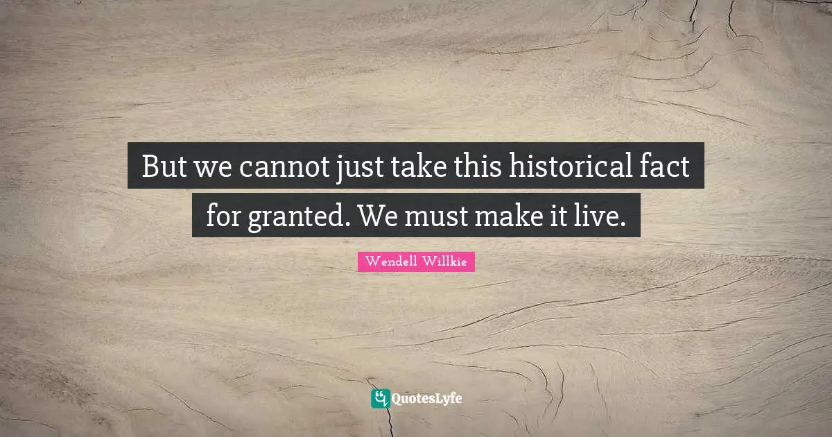 But we cannot just take this historical fact for granted. We must make it live.