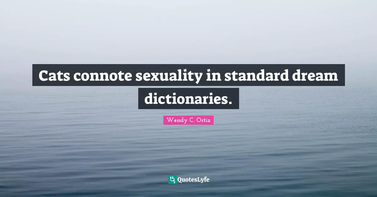 Cats connote sexuality in standard dream dictionaries.