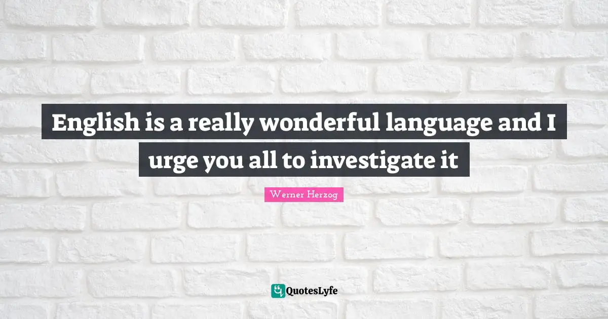 Urges Quotes: "English is a really wonderful language and I urge you all to investigate it"