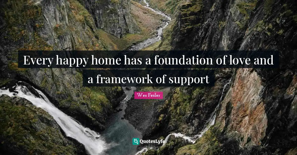 Every happy home has a foundation of love and a framework of support