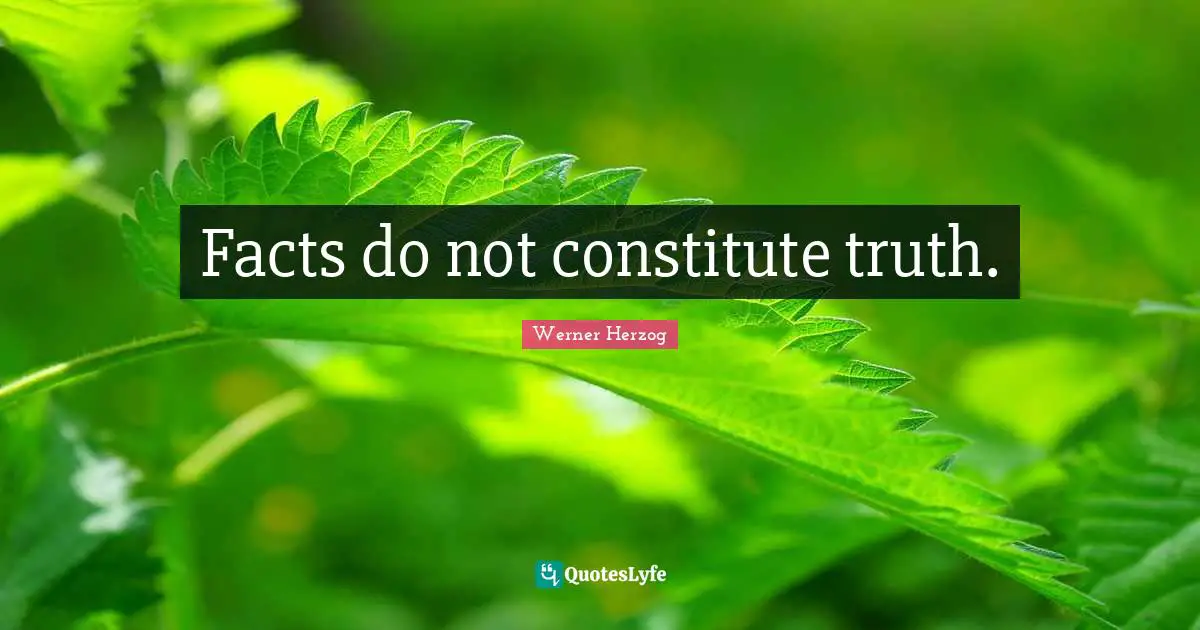 Facts do not constitute truth.