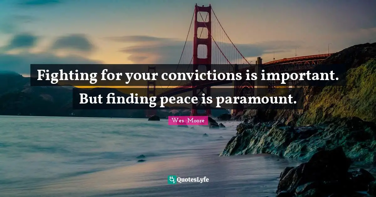 Fighting for your convictions is important. But finding peace is paramount.