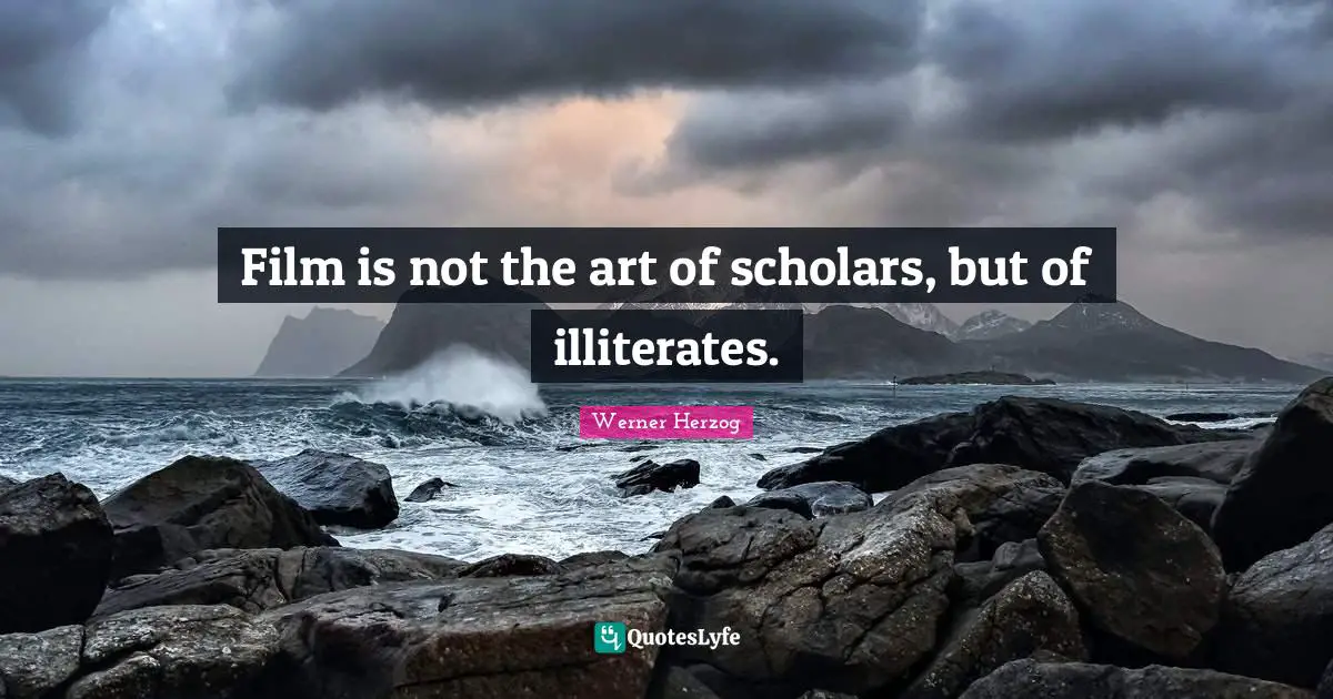 Film is not the art of scholars, but of illiterates.