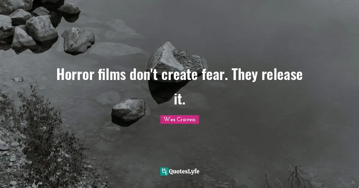 Wes Craven Quotes: Horror films don't create fear. They release it.