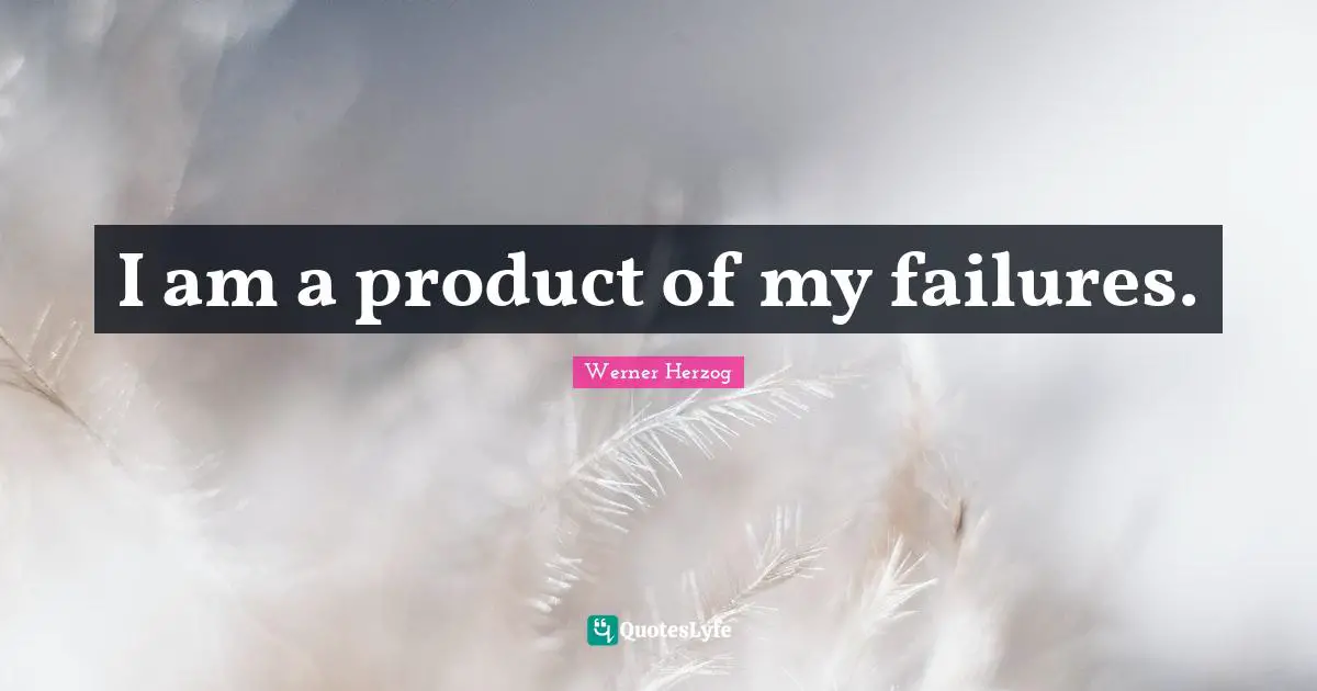 I am a product of my failures.