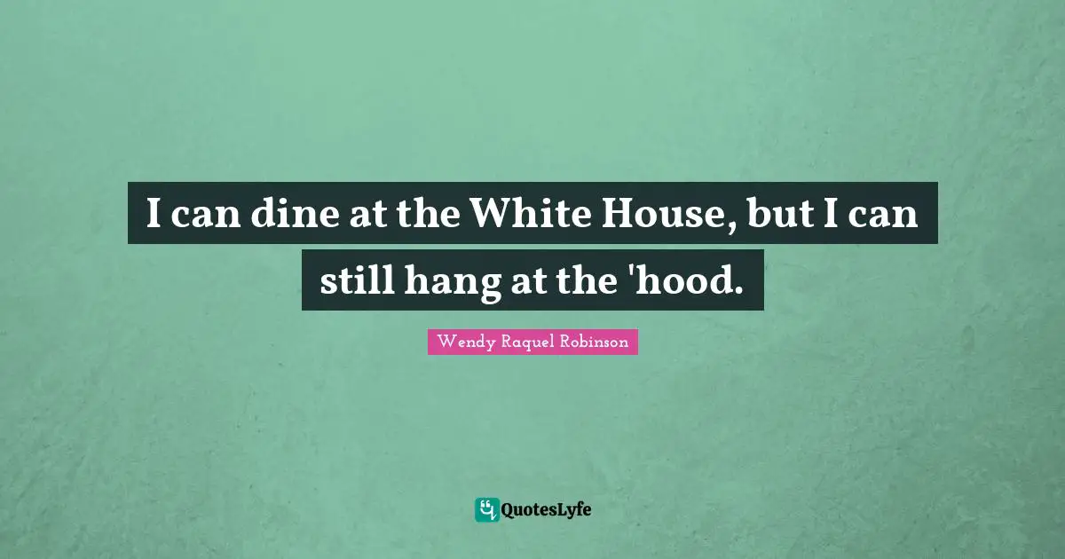 I can dine at the White House, but I can still hang at the 'hood.
