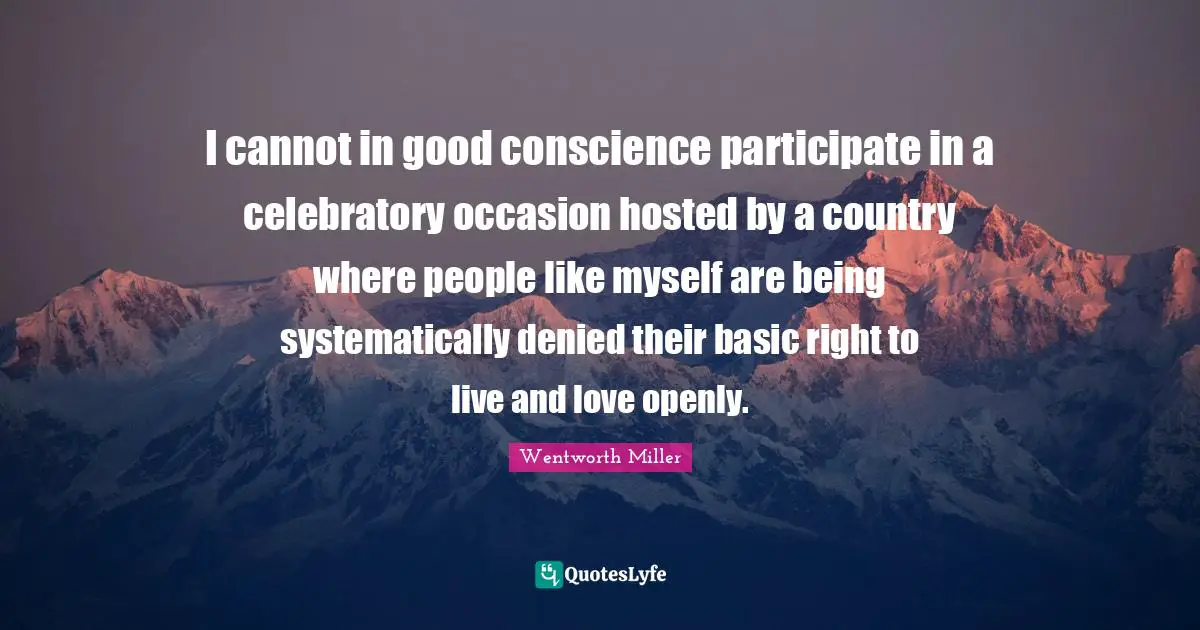 Wentworth Miller Quotes: "I cannot in good conscience participate in a celebratory occasion hosted by a country where people like myself are being systematically denied their basic right to live and love openly."