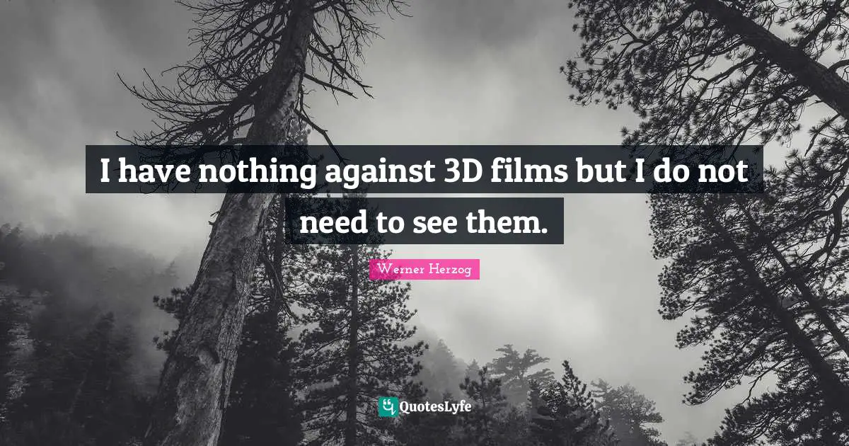 I have nothing against 3D films but I do not need to see them.