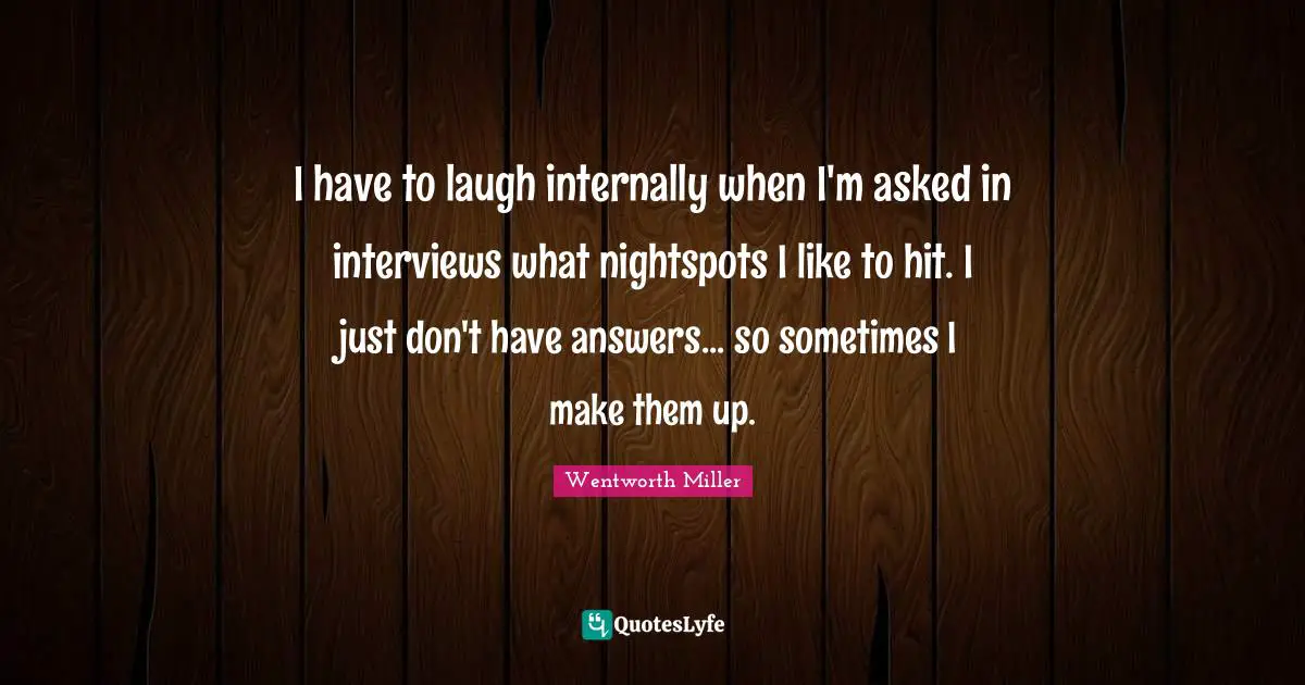 Wentworth Miller Quotes: "I have to laugh internally when I'm asked in interviews what nightspots I like to hit. I just don't have answers... so sometimes I make them up."
