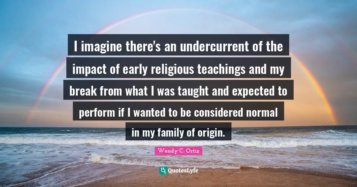 I imagine there's an undercurrent of the impact of early religious teachings and my break from what I was taught and expected to perform if I wanted to be considered normal in my family of origin.