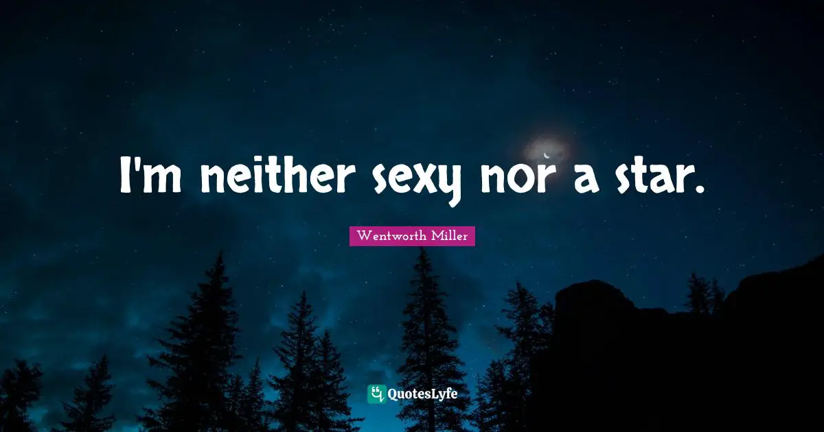 Wentworth Miller Quotes: "I'm neither sexy nor a star."