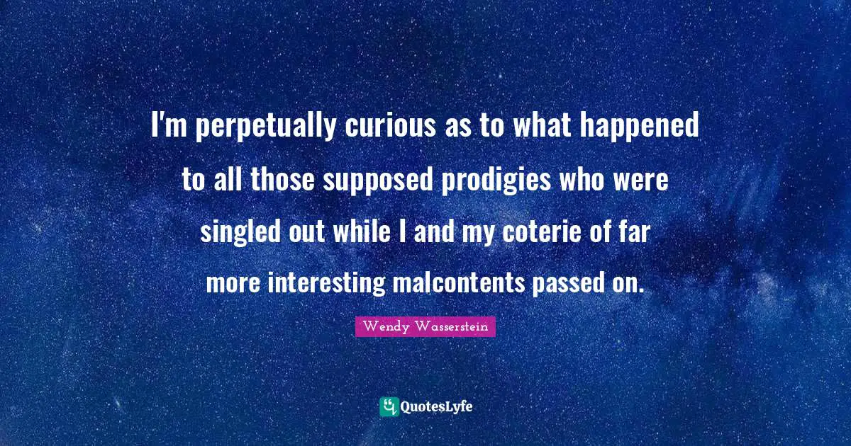 I'm perpetually curious as to what happened to all those supposed prodigies who were singled out while I and my coterie of far more interesting malcontents passed on.