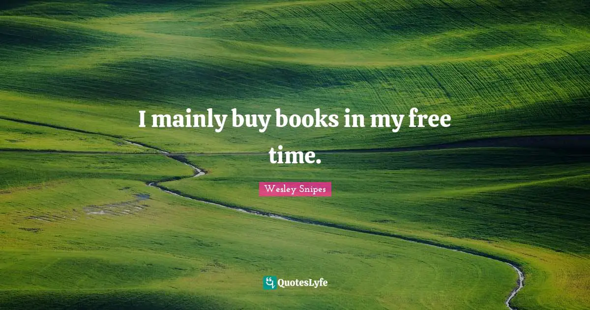 Free Time Quotes: "I mainly buy books in my free time."