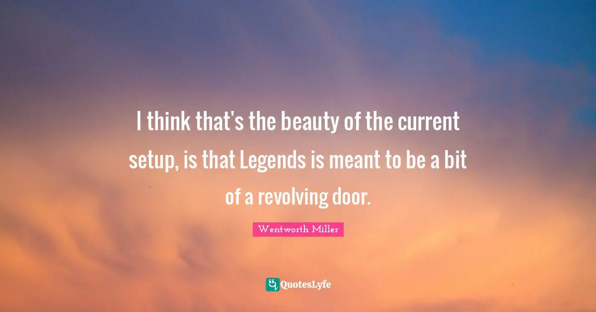 Wentworth Miller Quotes: "I think that's the beauty of the current setup, is that Legends is meant to be a bit of a revolving door."