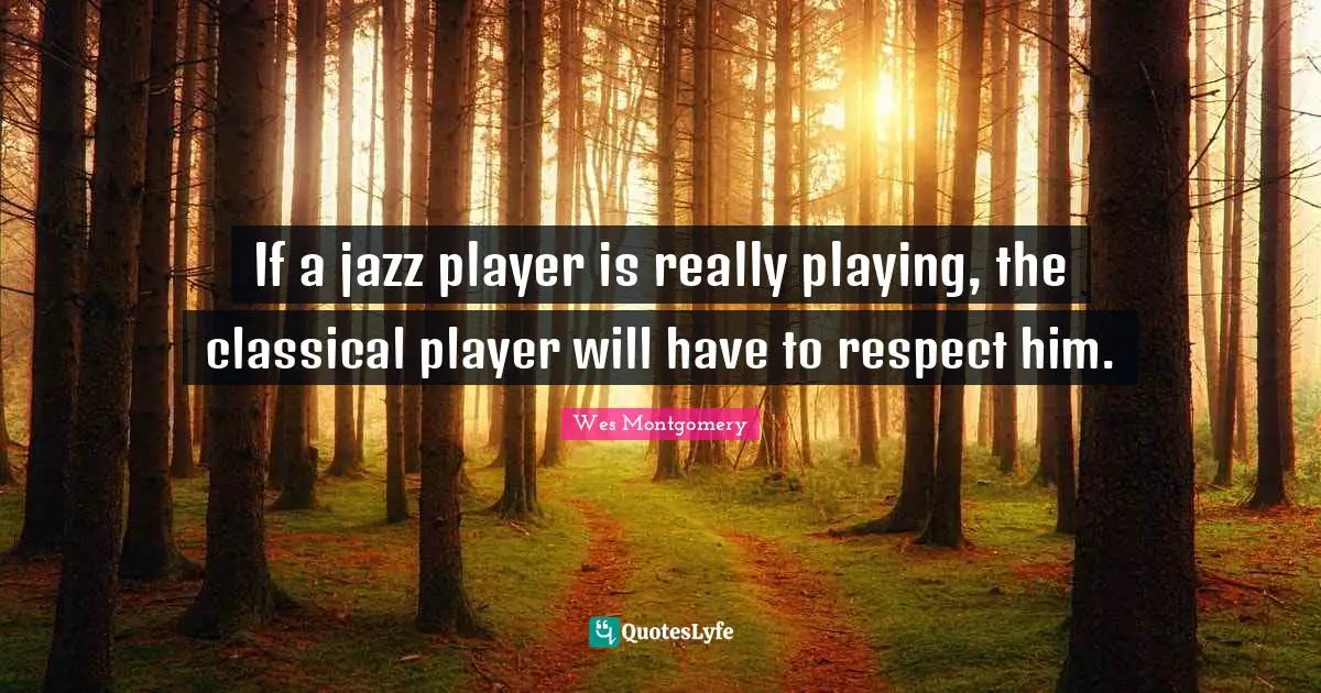 If a jazz player is really playing, the classical player will have to respect him.