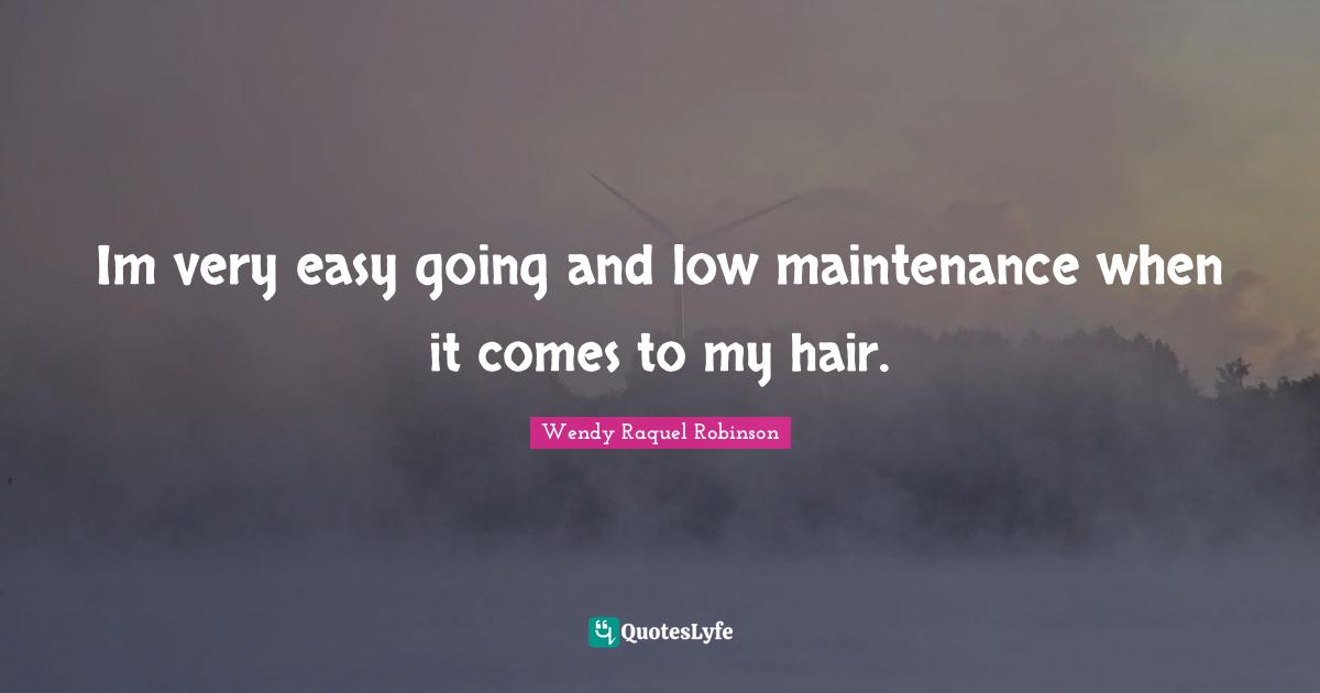 Im very easy going and low maintenance when it comes to my hair.