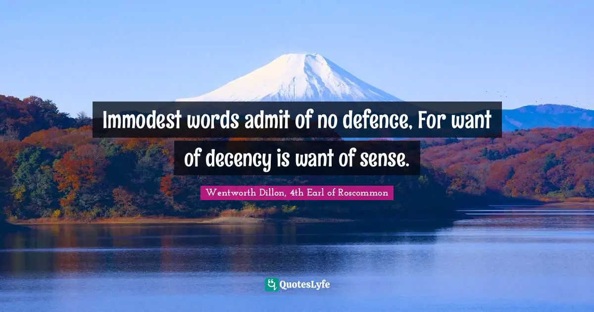 Immodest words admit of no defence, For want of decency is want of sense.