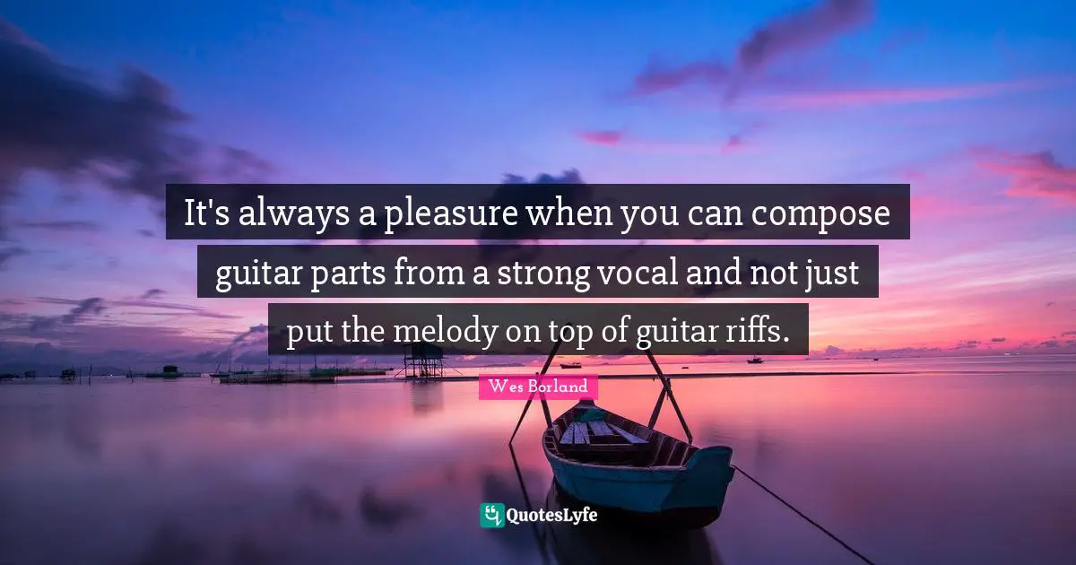 It's always a pleasure when you can compose guitar parts from a strong vocal and not just put the melody on top of guitar riffs.