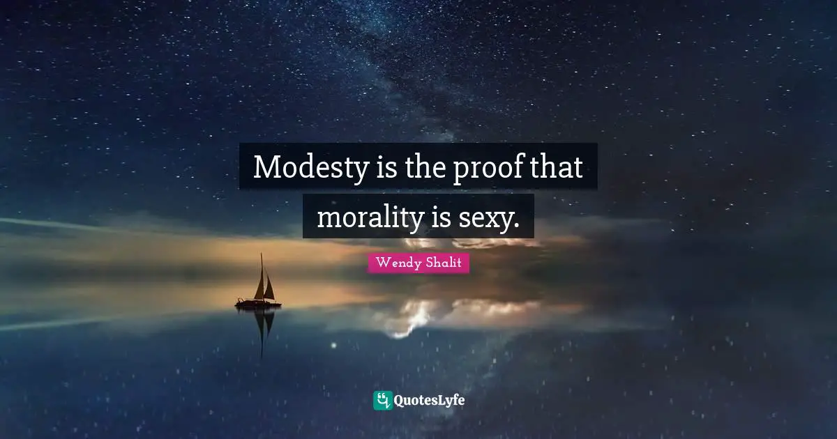 Modesty is the proof that morality is sexy.