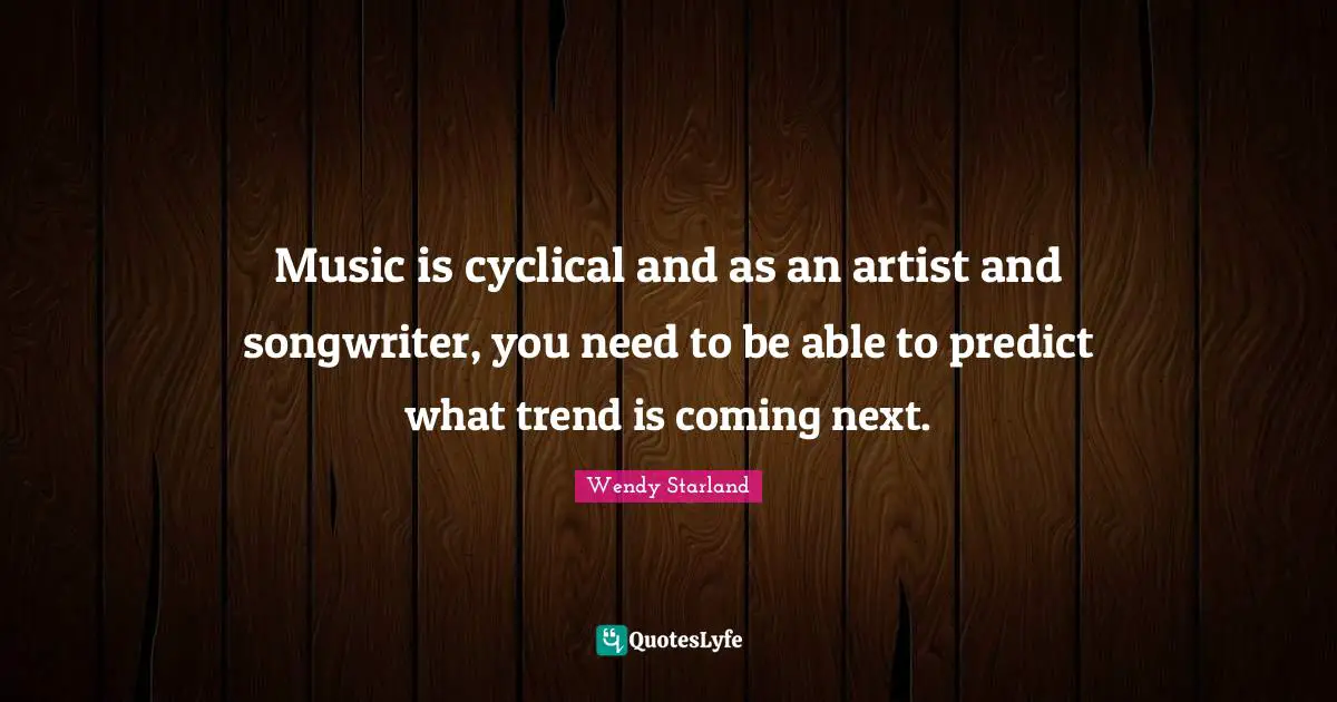 Music is cyclical and as an artist and songwriter, you need to be able to predict what trend is coming next.