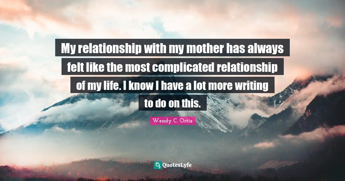 My relationship with my mother has always felt like the most complicated relationship of my life. I know I have a lot more writing to do on this.