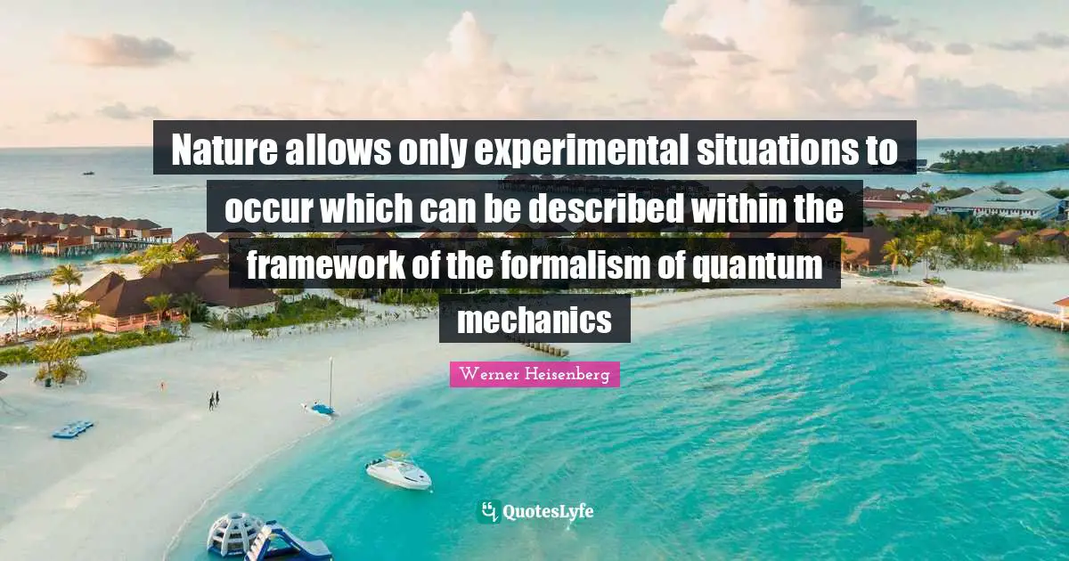 Nature allows only experimental situations to occur which can be described within the framework of the formalism of quantum mechanics