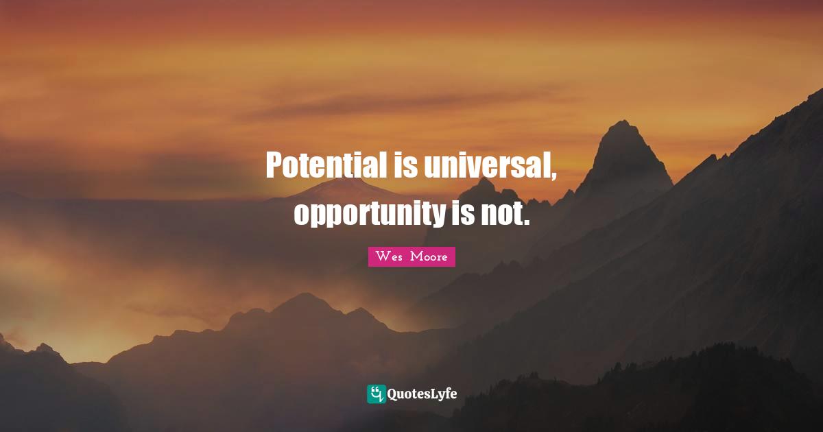 Potential is universal, opportunity is not.