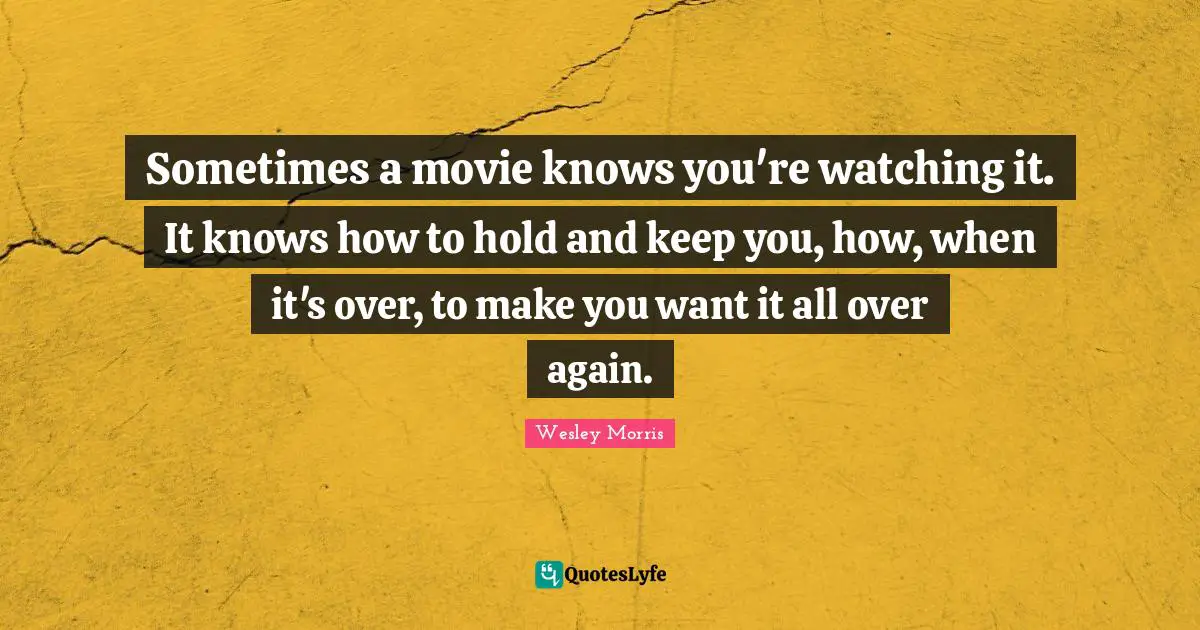 Sometimes a movie knows you're watching it. It knows how to hold and keep you, how, when it's over, to make you want it all over again.