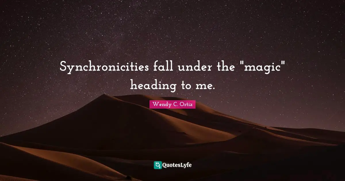 Synchronicities fall under the "magic" heading to me.