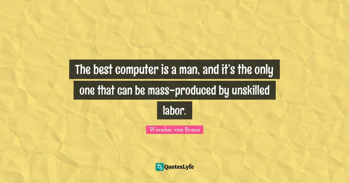 Mass Quotes: "The best computer is a man, and it’s the only one that can be mass-produced by unskilled labor."