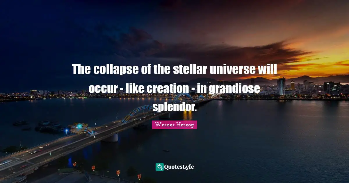 The collapse of the stellar universe will occur - like creation - in grandiose splendor.